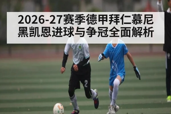 2026-27赛季德甲拜仁慕尼黑凯恩进球与争冠全面解析
